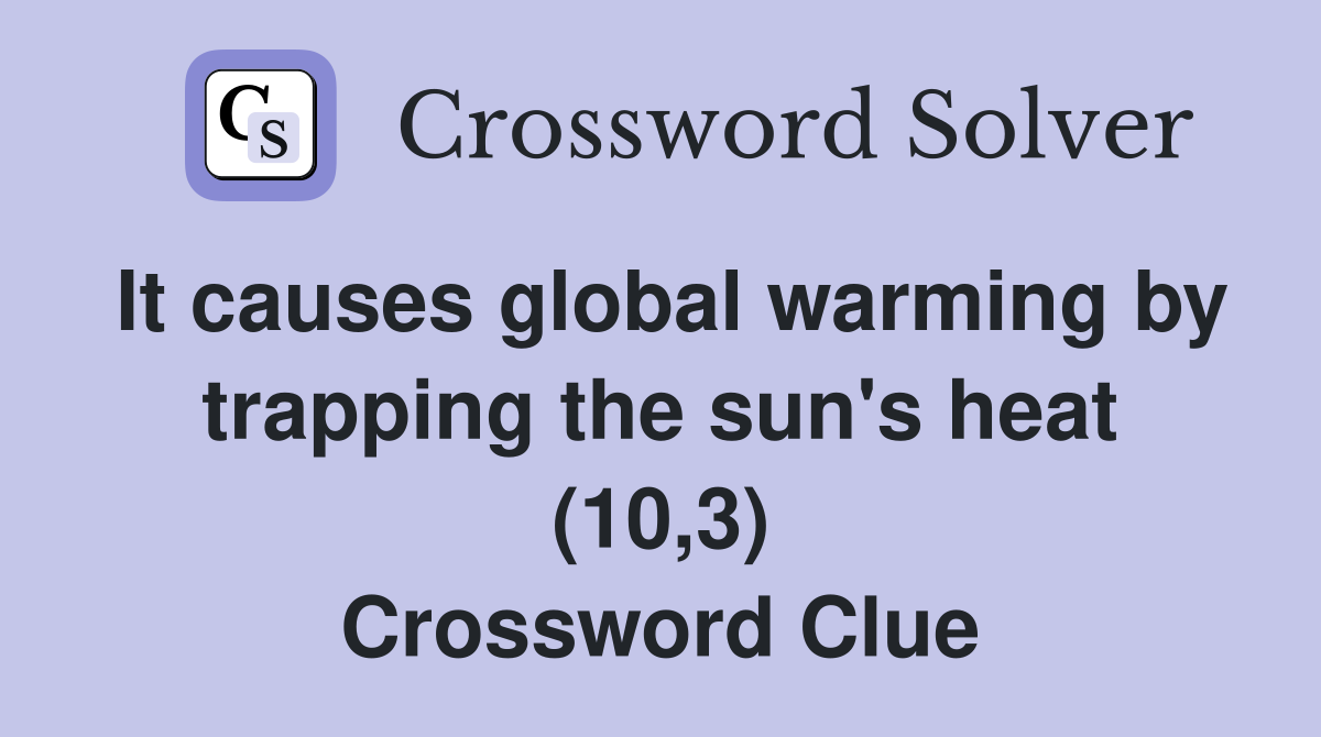 It causes global warming by trapping the sun's heat (10,3) Crossword